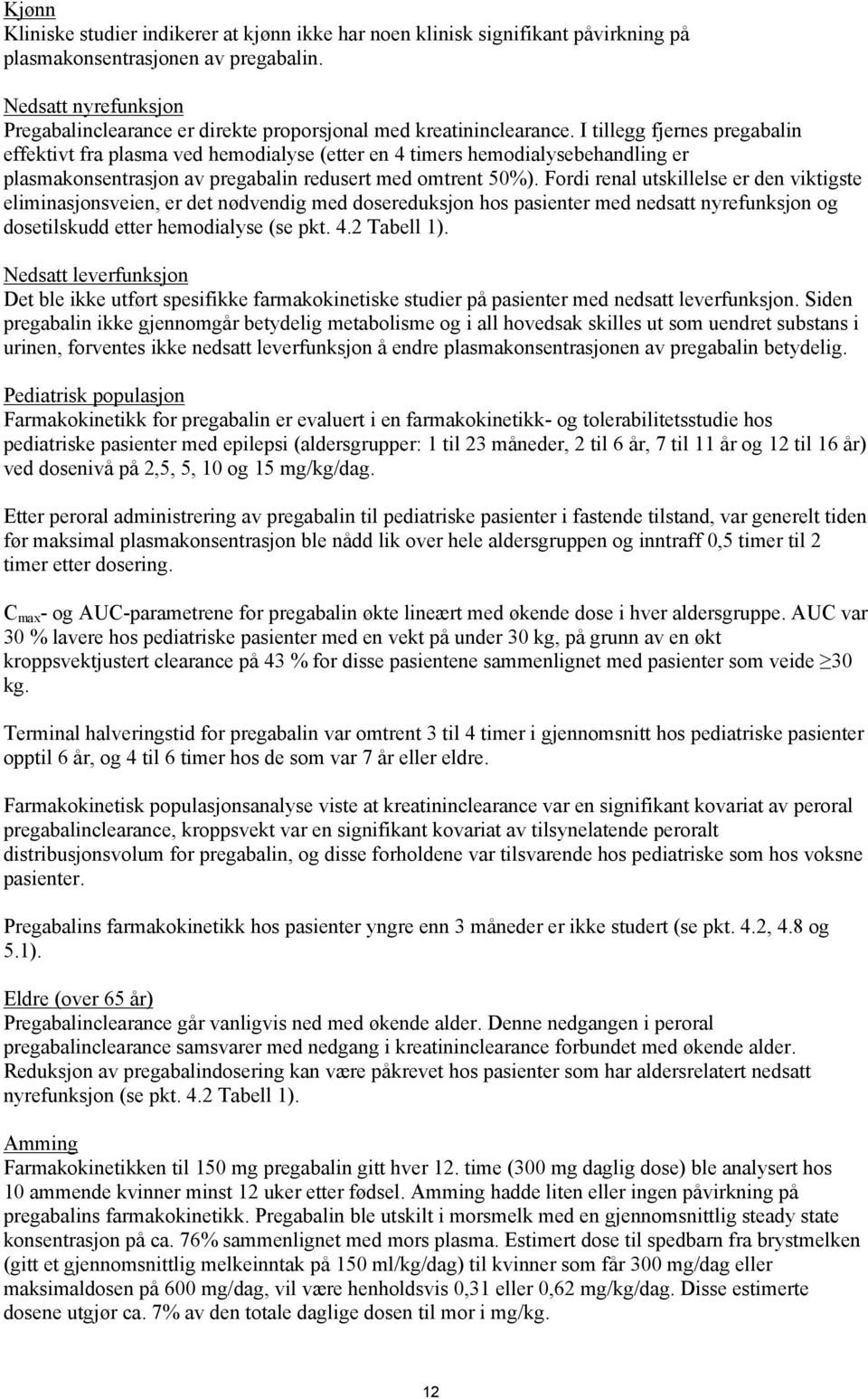 I tillegg fjernes pregabalin effektivt fra plasma ved hemodialyse (etter en 4 timers hemodialysebehandling er plasmakonsentrasjon av pregabalin redusert med omtrent 50%).