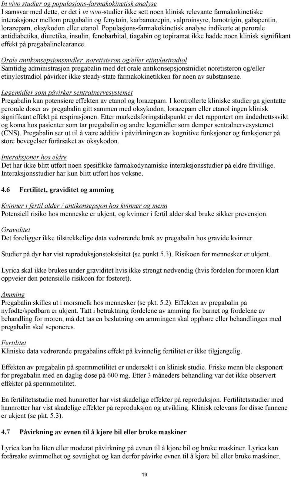 Populasjons-farmakokinetisk analyse indikerte at perorale antidiabetika, diuretika, insulin, fenobarbital, tiagabin og topiramat ikke hadde noen klinisk signifikant effekt på pregabalinclearance.