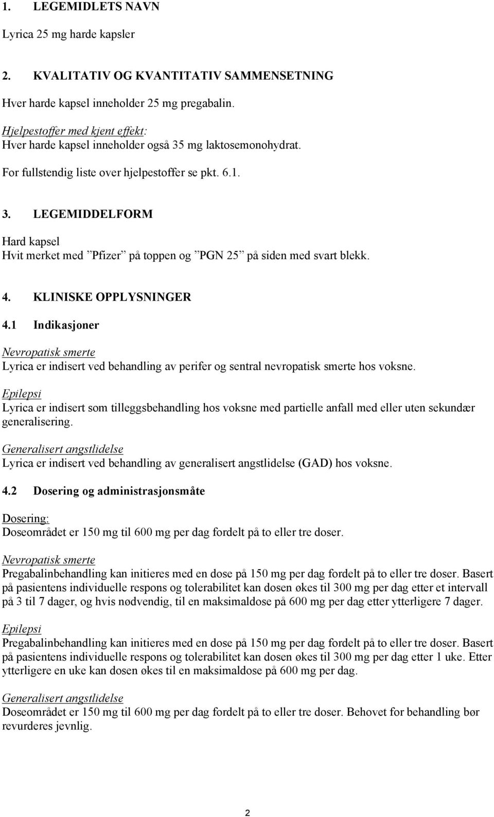 4. KLINISKE OPPLYSNINGER 4.1 Indikasjoner Nevropatisk smerte Lyrica er indisert ved behandling av perifer og sentral nevropatisk smerte hos voksne.