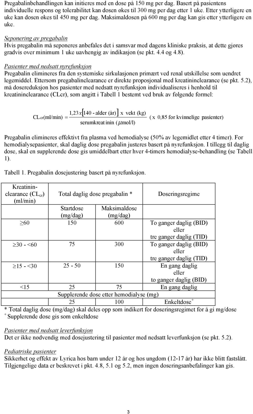 Seponering av pregabalin Hvis pregabalin må seponeres anbefales det i samsvar med dagens kliniske praksis, at dette gjøres gradvis over minimum 1 uke uavhengig av indikasjon (se pkt. 4.4 og 4.8).