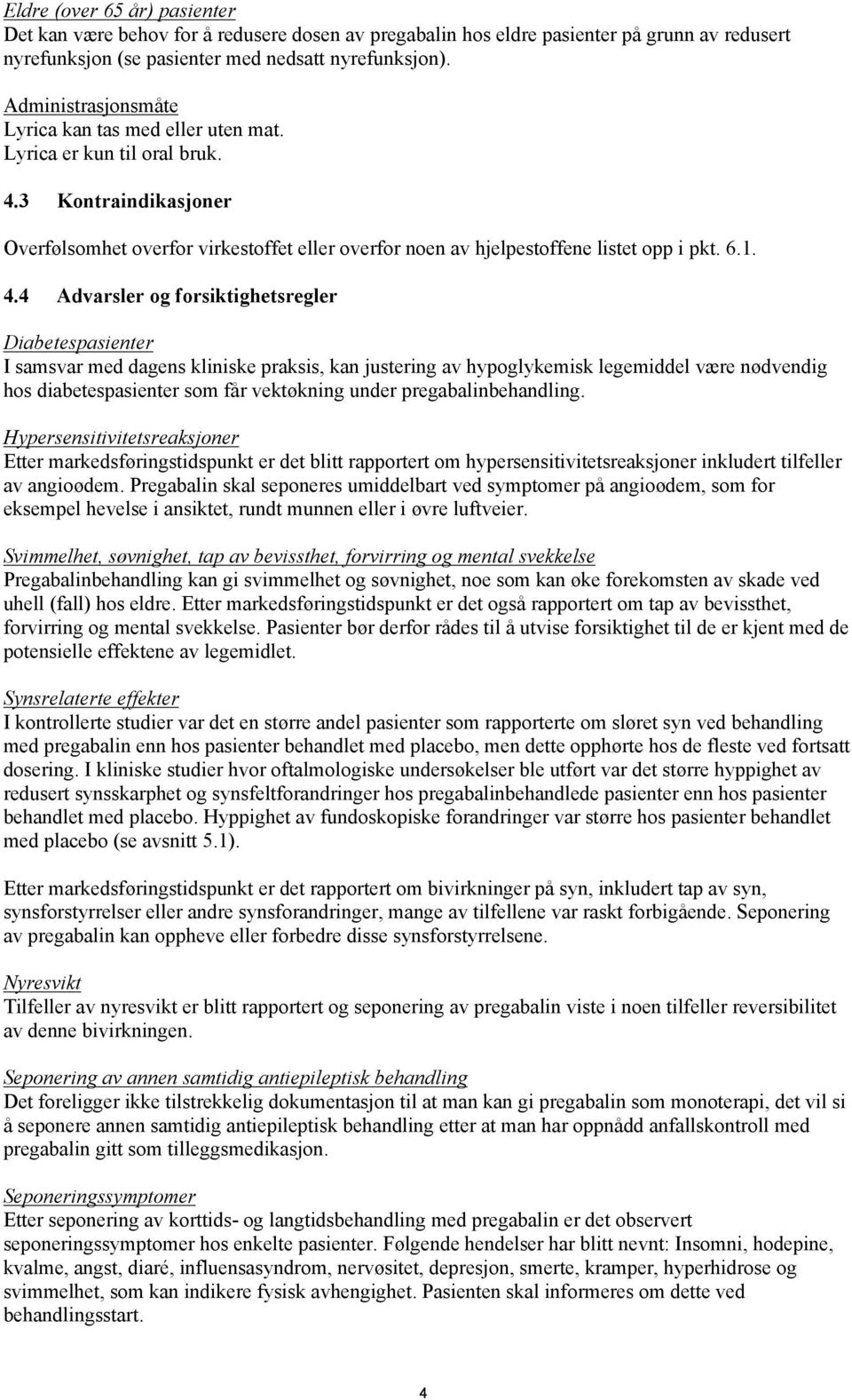 1. 4.4 Advarsler og forsiktighetsregler Diabetespasienter I samsvar med dagens kliniske praksis, kan justering av hypoglykemisk legemiddel være nødvendig hos diabetespasienter som får vektøkning