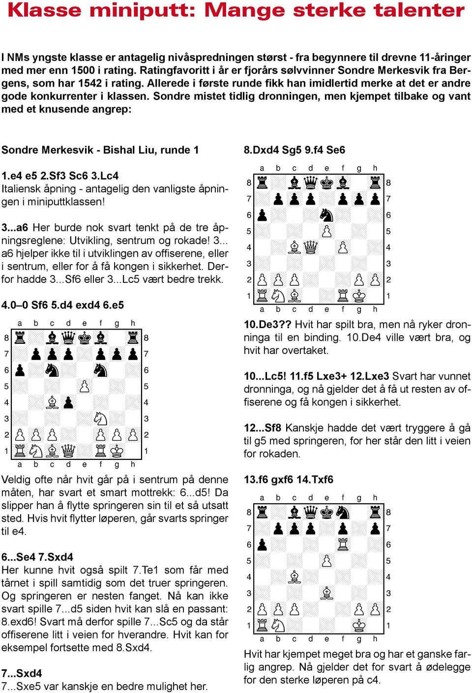 Sondre mistet tidlig dronningen, men kjempet tilbake og vant med et knusende angrep: Sondre Merkesvik - Bishal Liu, runde 1 1.e4 e5 2.Sf3 Sc6 3.