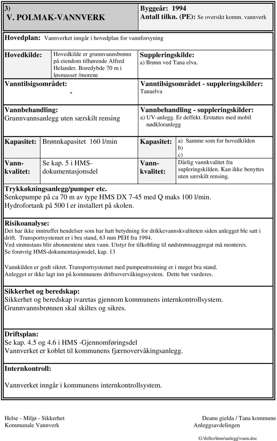 Erstattes med mobil nødkloranlegg Kapasitet: Brønnkapasitet 160 l/min Kapasitet: a) Samme som for hovedkilden b) c) Se kap.