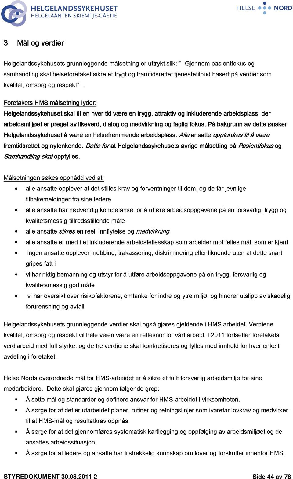 Foretakets HMS målsetning lyder: Helgelandssykehuset skal til en hver tid være en trygg, attraktiv og inkluderende arbeidsplass, der arbeidsmiljøet er preget av likeverd, dialog og medvirkning og