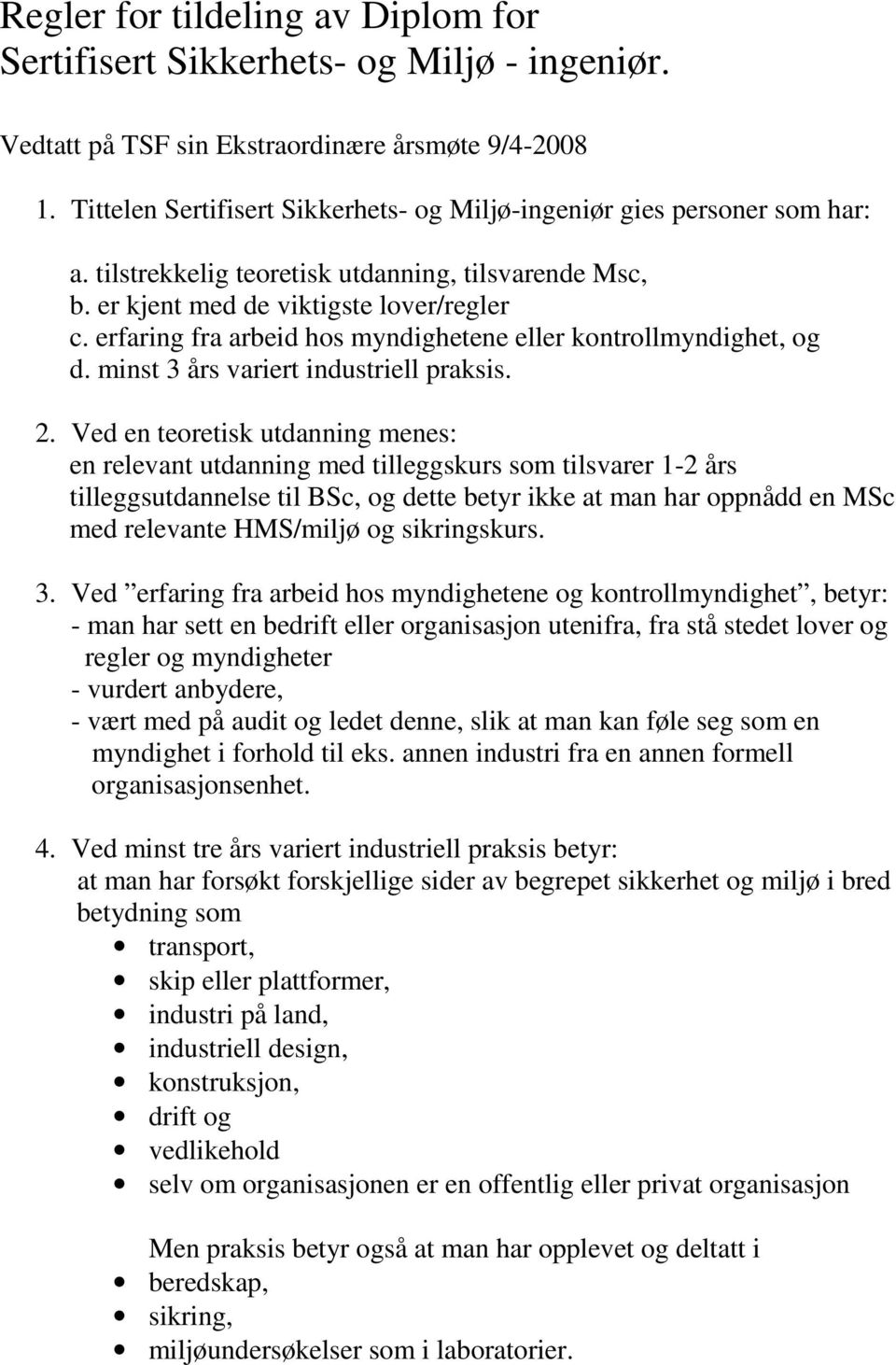 erfaring fra arbeid hos myndighetene eller kontrollmyndighet, og d. minst 3 års variert industriell praksis. 2.