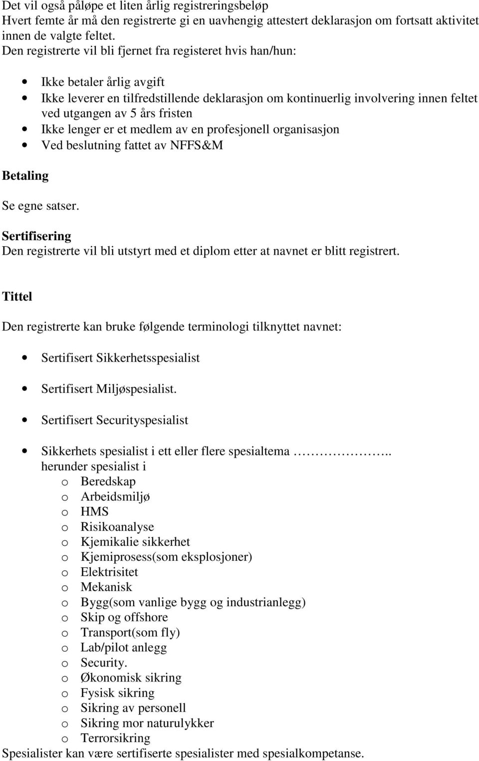 fristen Ikke lenger er et medlem av en profesjonell organisasjon Ved beslutning fattet av NFFS&M Betaling Se egne satser.