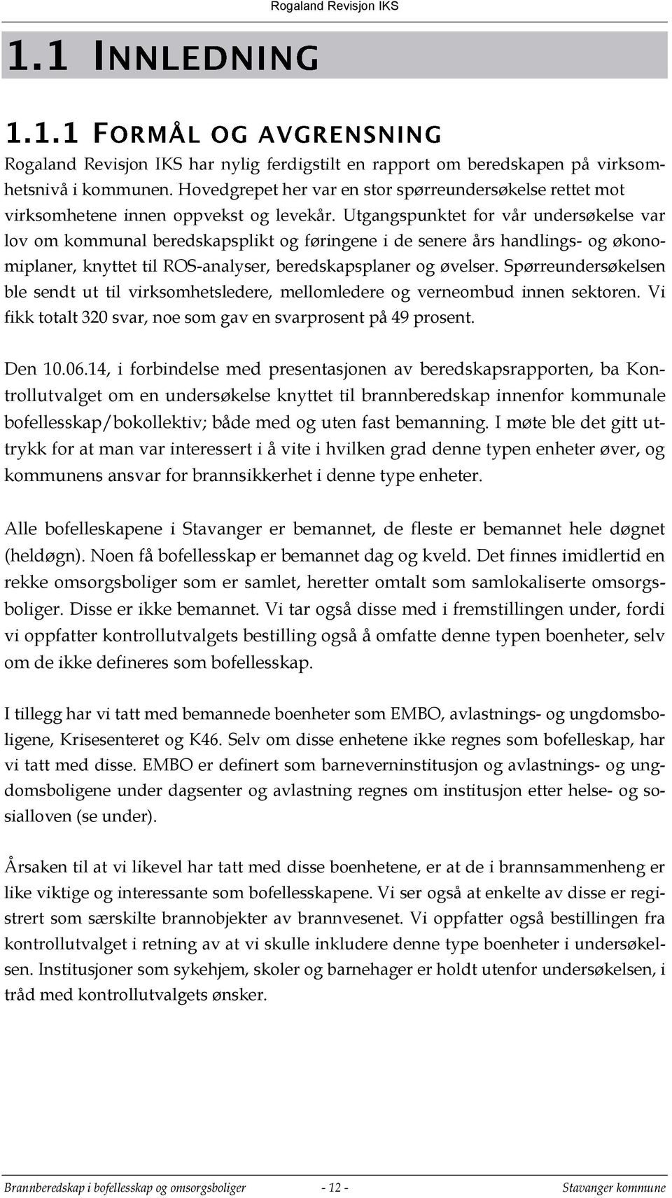 Spørreundersøkelsen ble sendt ut til virksomhetsledere, mellomledere og verneombud innen sektoren. Vi fikk totalt 320 svar, noe som gav en svarprosent på 49 prosent. Den 10.06.