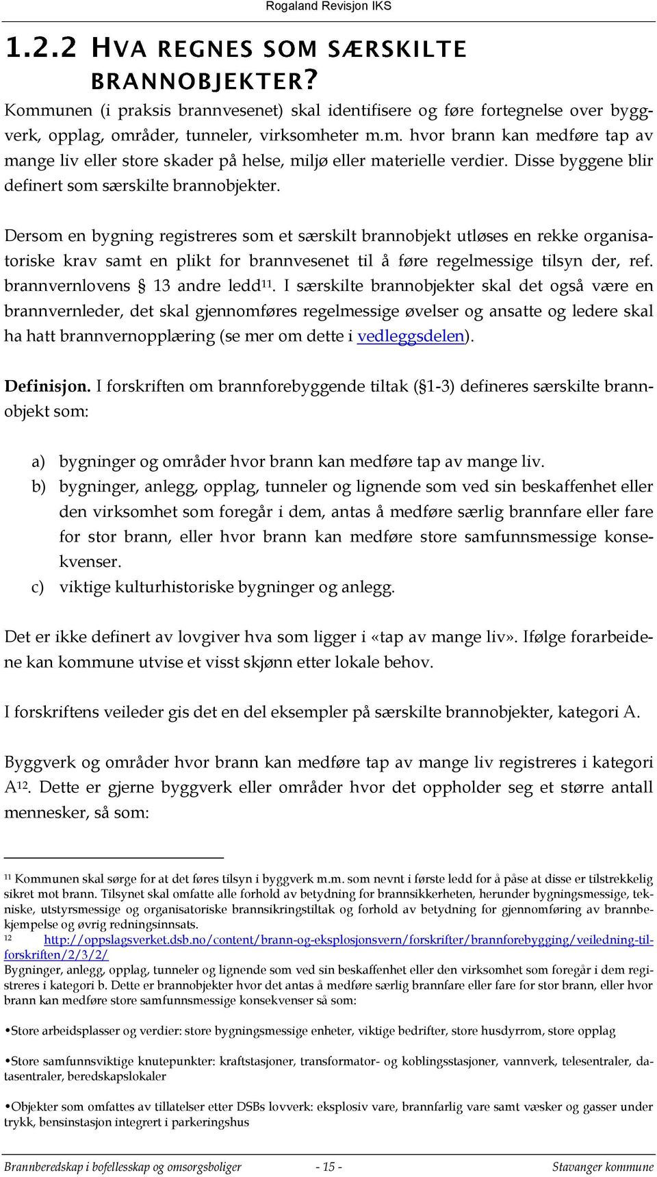 Dersom en bygning registreres som et særskilt brannobjekt utløses en rekke organisatoriske krav samt en plikt for brannvesenet til å føre regelmessige tilsyn der, ref.