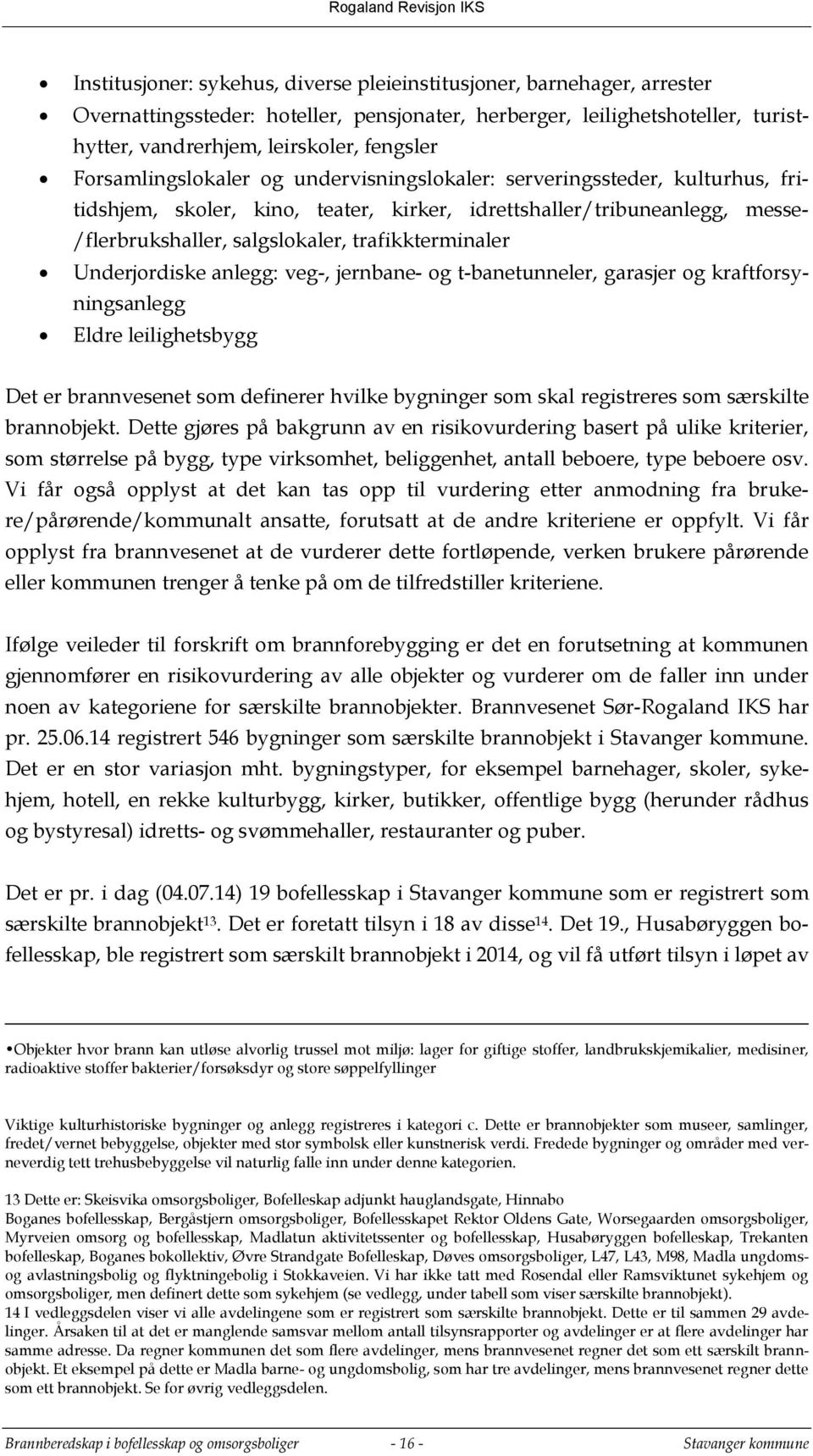 trafikkterminaler Underjordiske anlegg: veg-, jernbane- og t-banetunneler, garasjer og kraftforsyningsanlegg Eldre leilighetsbygg Det er brannvesenet som definerer hvilke bygninger som skal