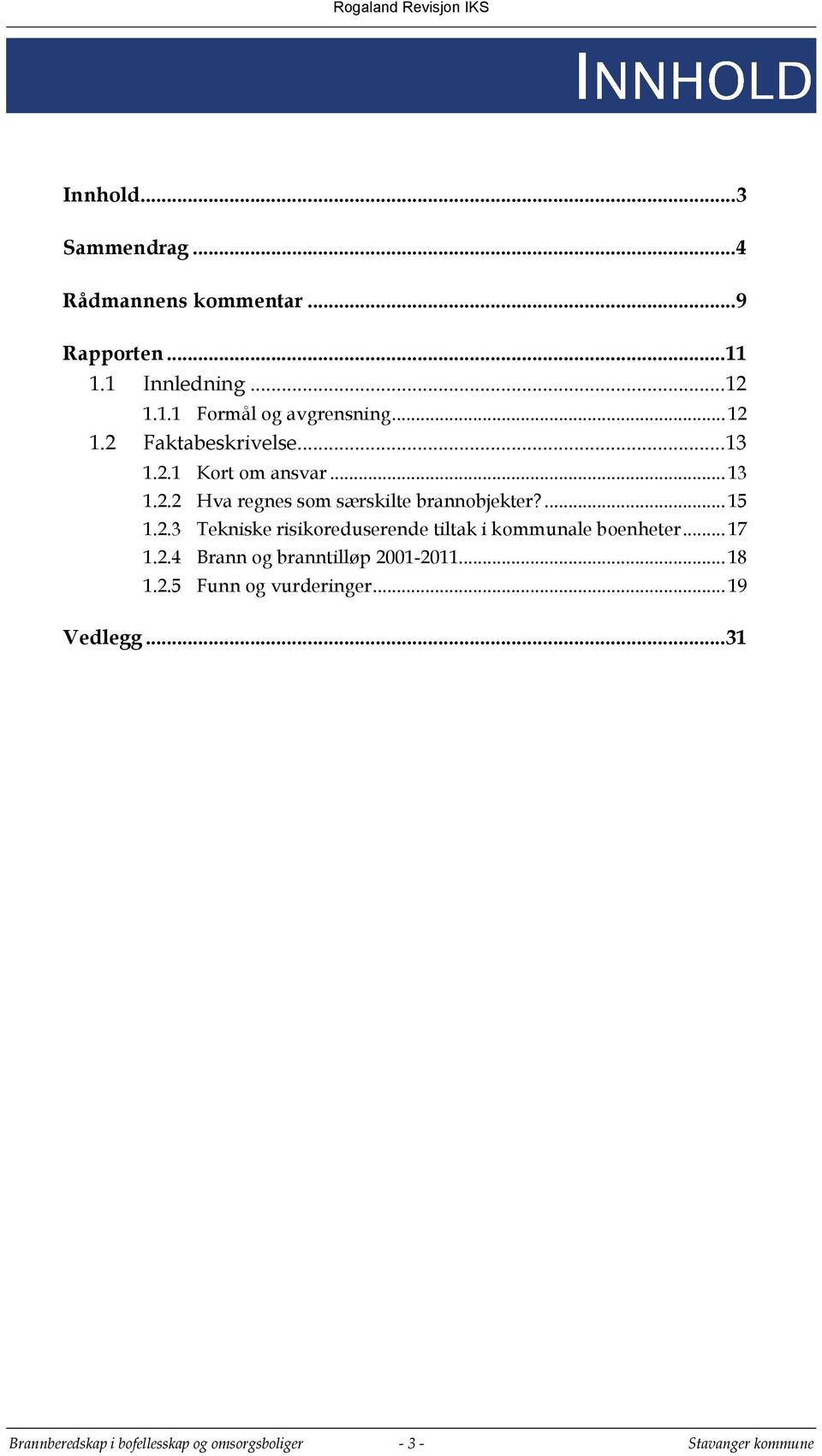 2.3 Tekniske risikoreduserende tiltak i kommunale boenheter... 17 1.2.4 Brann og branntilløp 2001-2011... 18 1.2.5 Funn og vurderinger.