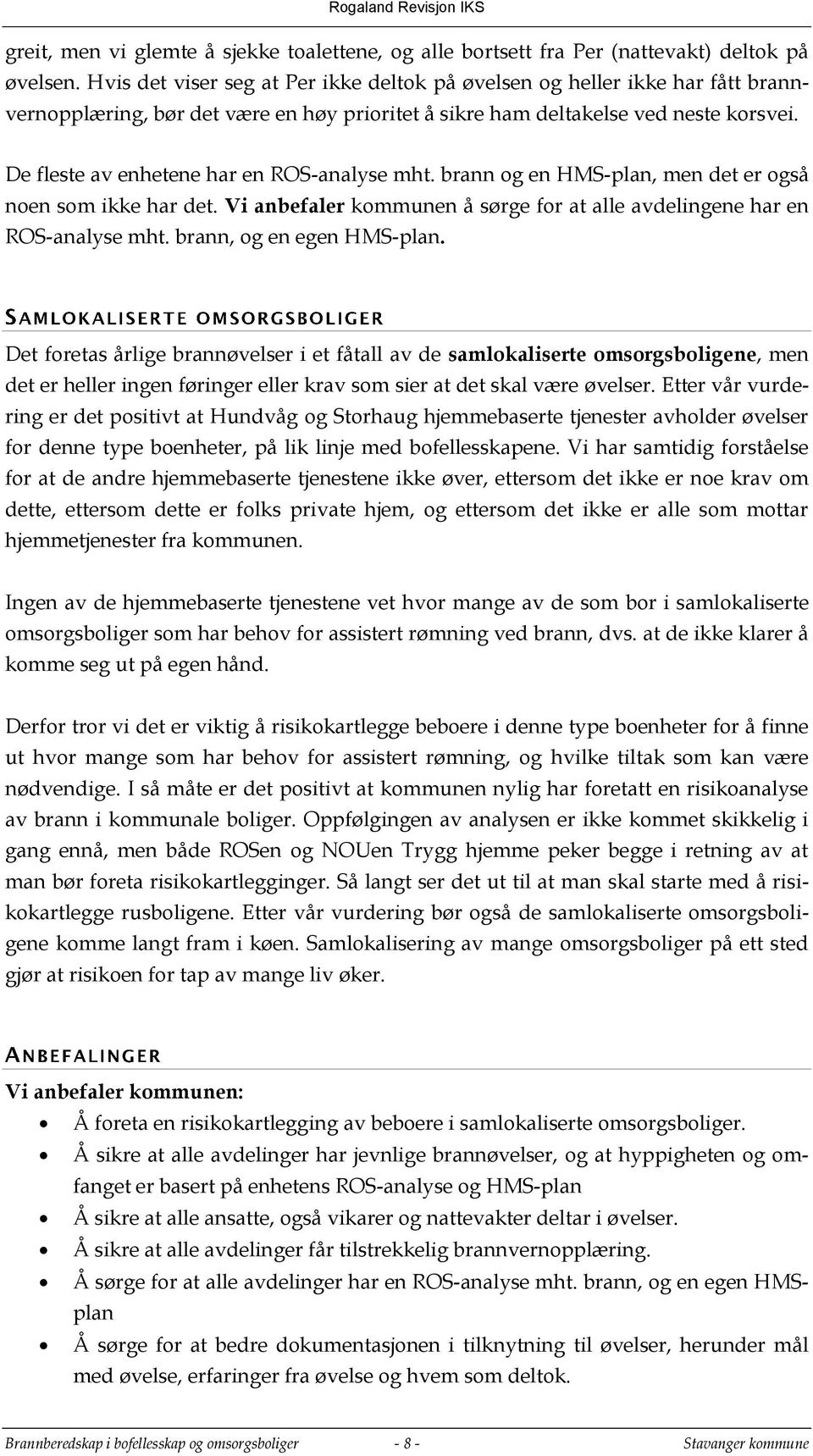 De fleste av enhetene har en ROS-analyse mht. brann og en HMS-plan, men det er også noen som ikke har det. Vi anbefaler kommunen å sørge for at alle avdelingene har en ROS-analyse mht.