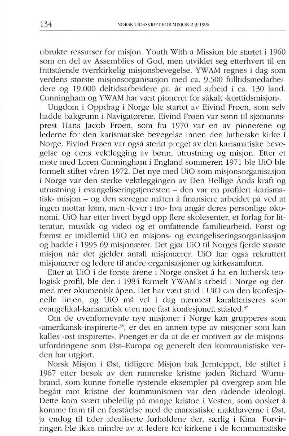 0rste misjonsorganisasjon med ca. 9.500 fulltidsmedarbeidere og 19.000 deltidsarbeidere pr. ar med arbeid i ca. 130 land. Cunningham og Y\x/AM har v",rt pionerer for sakalt.korrridsmisjon.