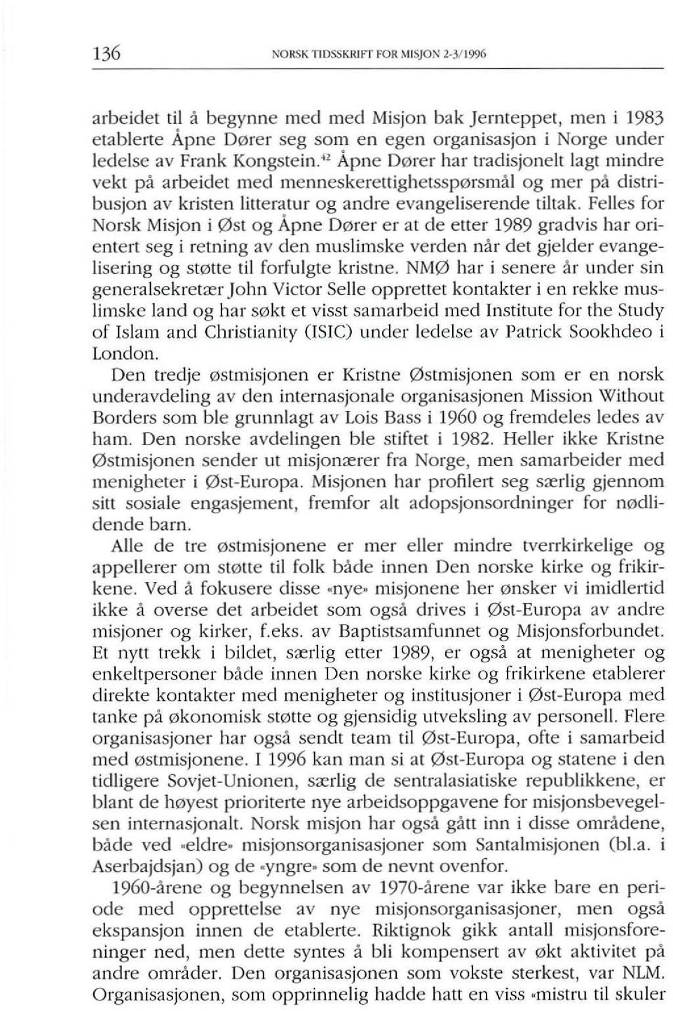 Felles for Norsk Misjon i 0st og Apne D0rer er at de etter 1989 gradvis har orientert seg i retning av den muslimske verden nar det gjelder evangelisering og st0tte til forfulgte kristne.