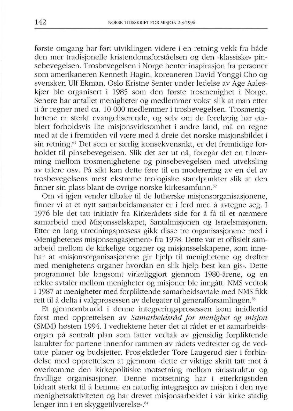 Oslo Kristne Senter LInder ledelse av Age Aaleskj<er ble organisert i 1985 som den farste trosmenighet i Norge. Senere hal' amabet menigheter og mecllemmer vokst slik at man etter ti ar regner med ca.