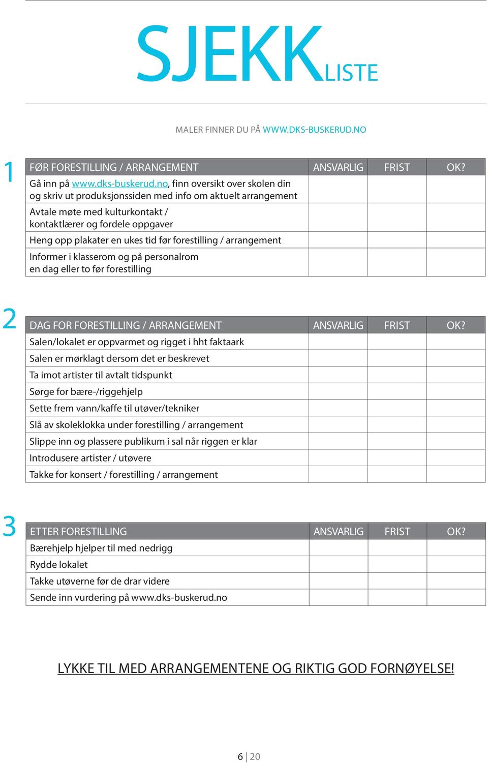 forestilling / arrangement Informer i klasserom og på personalrom en dag eller to før forestilling 2 DAG FOR FORESTILLING / ARRANGEMENT ANSVARLIG FRIST OK?