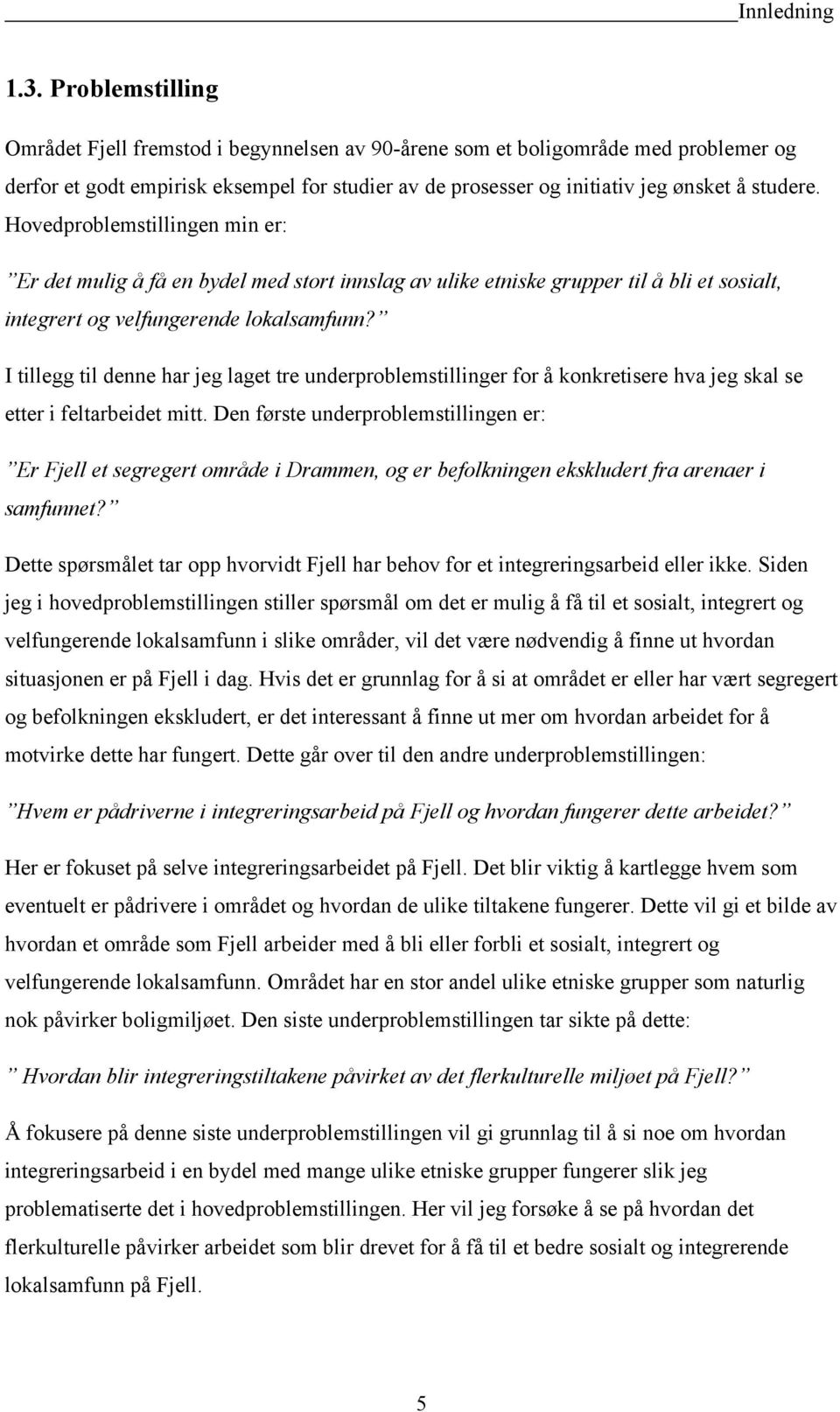 Hovedproblemstillingen min er: Er det mulig å få en bydel med stort innslag av ulike etniske grupper til å bli et sosialt, integrert og velfungerende lokalsamfunn?