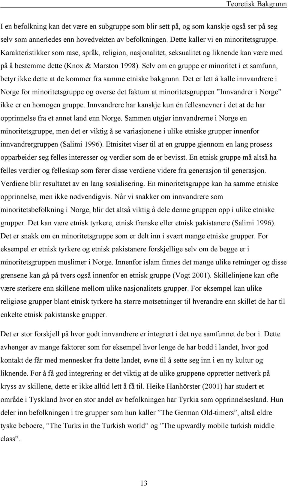 Selv om en gruppe er minoritet i et samfunn, betyr ikke dette at de kommer fra samme etniske bakgrunn.