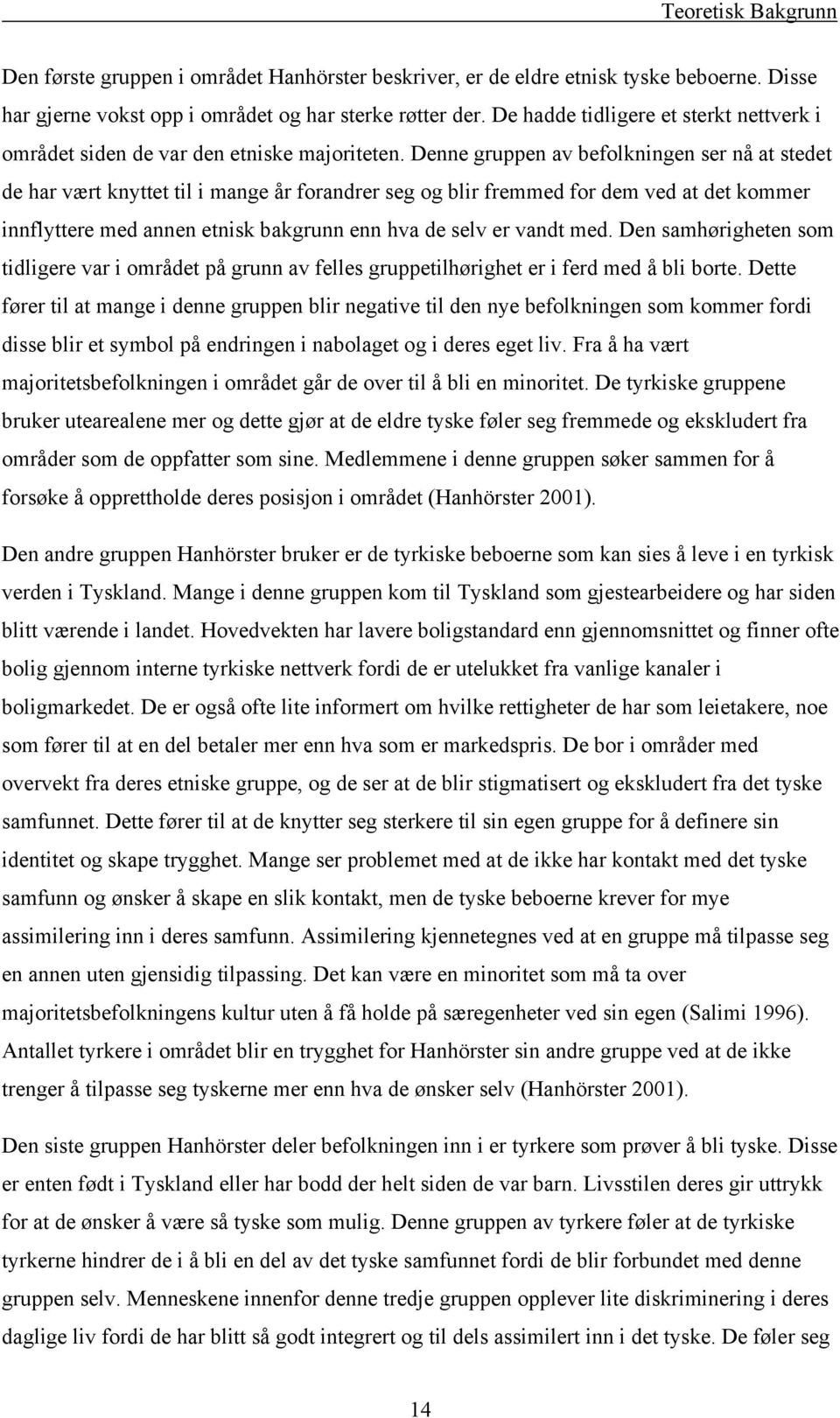 Denne gruppen av befolkningen ser nå at stedet de har vært knyttet til i mange år forandrer seg og blir fremmed for dem ved at det kommer innflyttere med annen etnisk bakgrunn enn hva de selv er