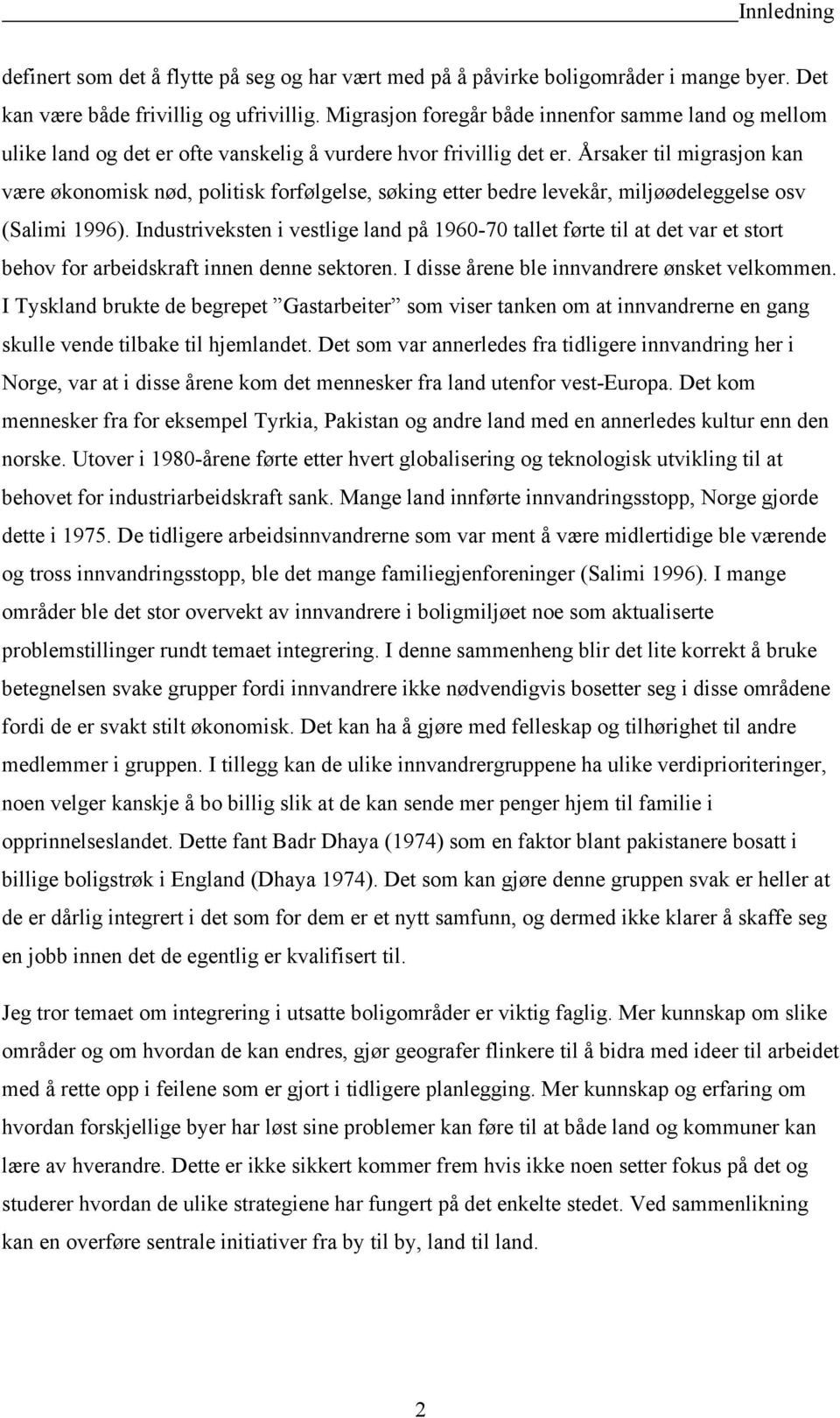 Årsaker til migrasjon kan være økonomisk nød, politisk forfølgelse, søking etter bedre levekår, miljøødeleggelse osv (Salimi 1996).