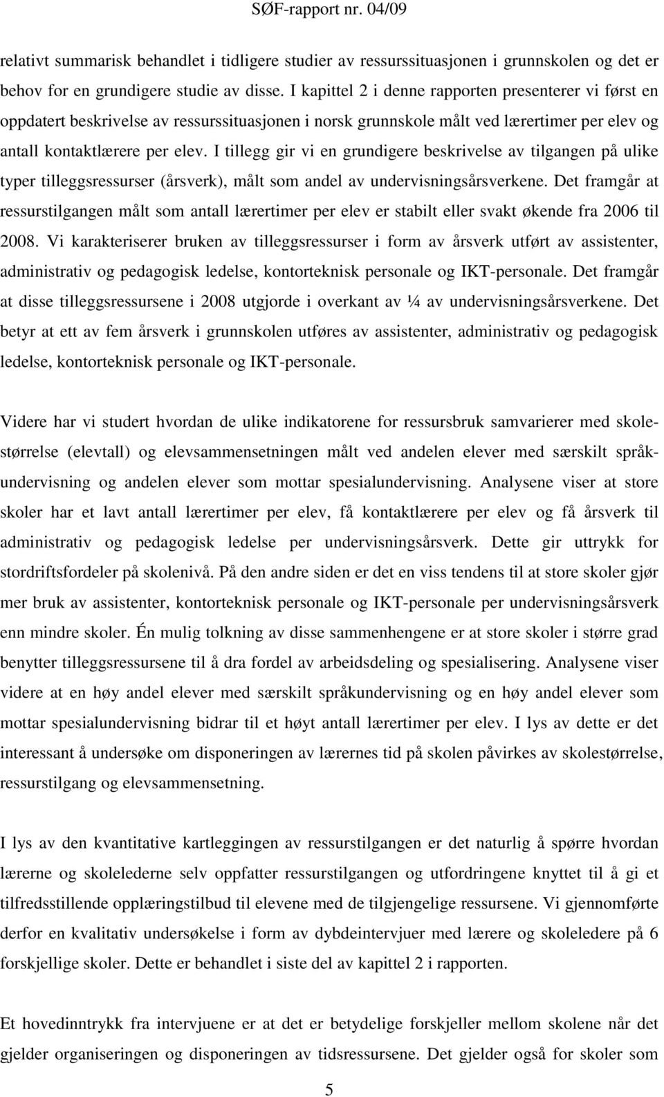 I tillegg gir vi en grundigere beskrivelse av tilgangen på ulike typer tilleggsressurser (årsverk), målt som andel av undervisningsårsverkene.