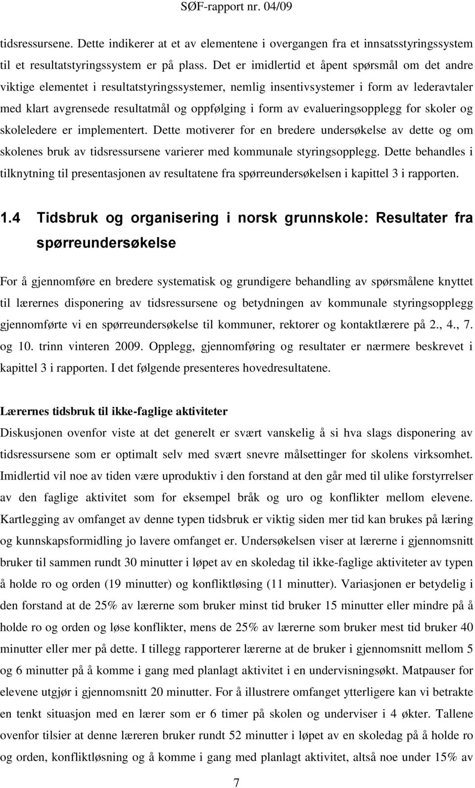 evalueringsopplegg for skoler og skoleledere er implementert. Dette motiverer for en bredere undersøkelse av dette og om skolenes bruk av tidsressursene varierer med kommunale styringsopplegg.