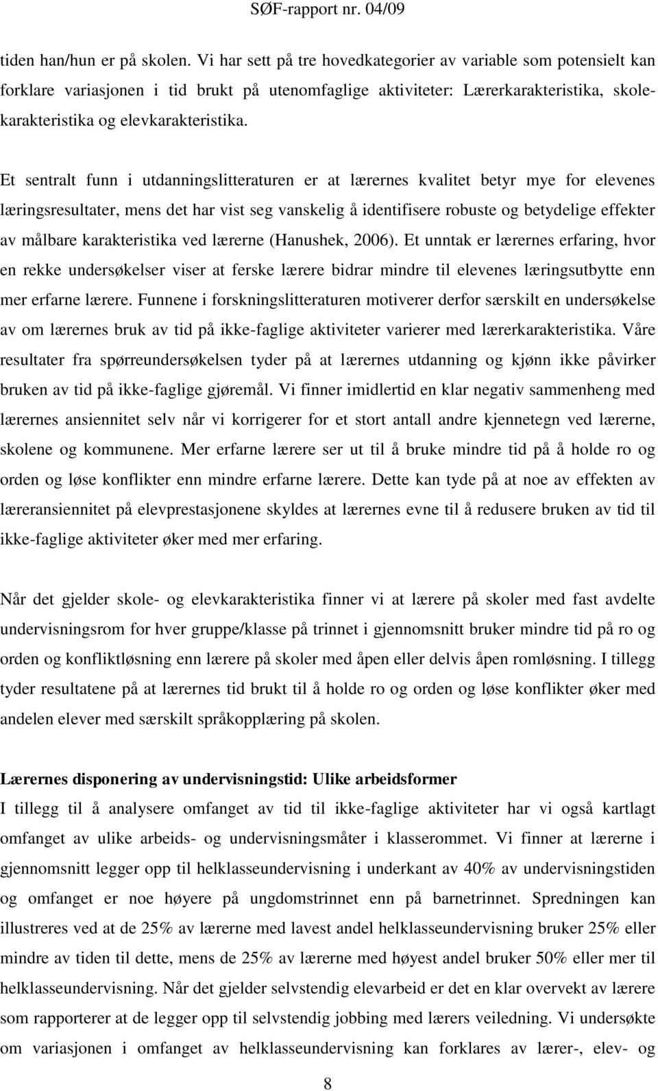 Et sentralt funn i utdanningslitteraturen er at lærernes kvalitet betyr mye for elevenes læringsresultater, mens det har vist seg vanskelig å identifisere robuste og betydelige effekter av målbare