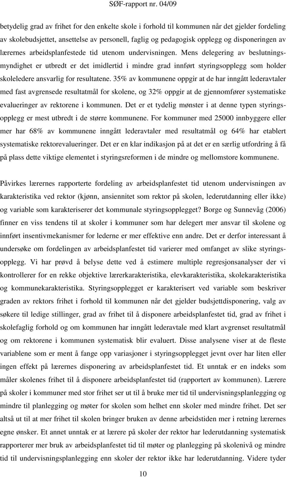 Mens delegering av beslutningsmyndighet er utbredt er det imidlertid i mindre grad innført styringsopplegg som holder skoleledere ansvarlig for resultatene.