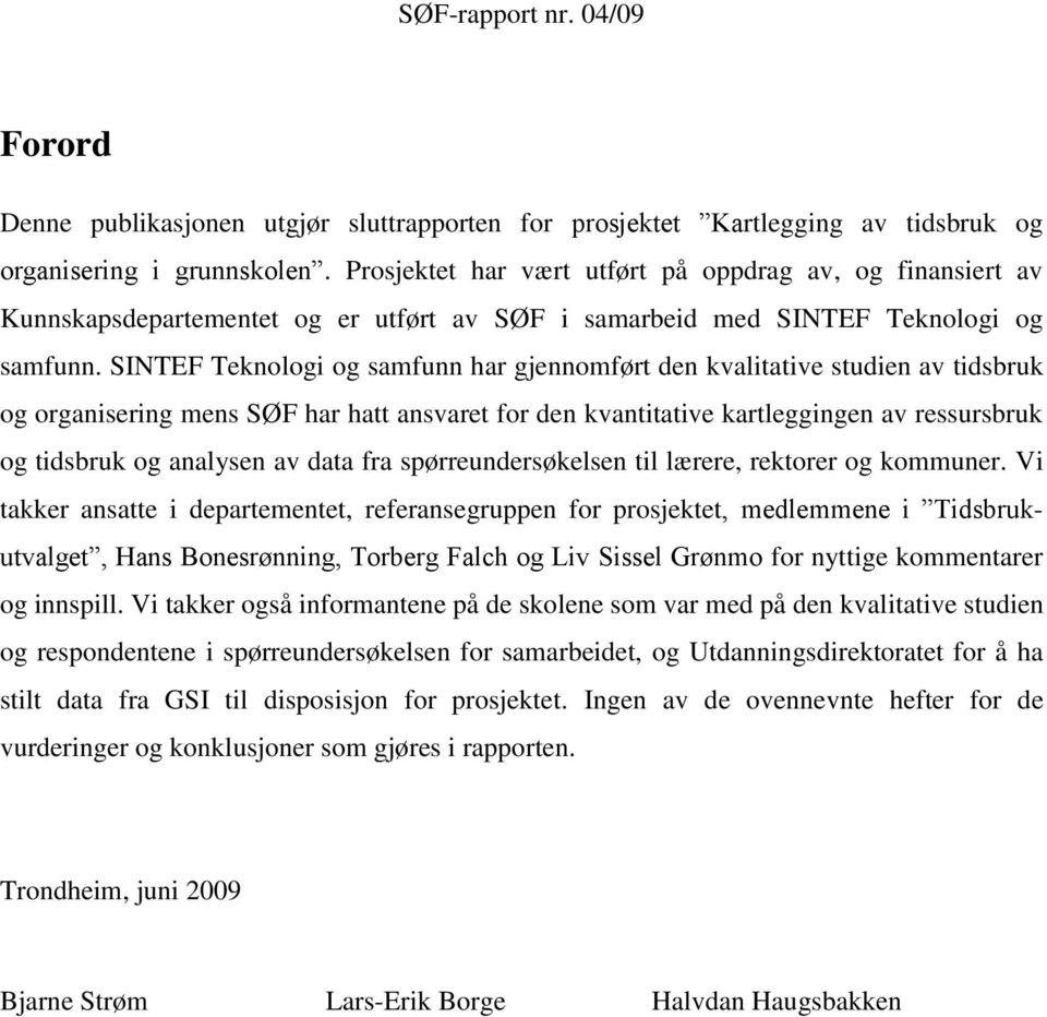 SINTEF Teknologi og samfunn har gjennomført den kvalitative studien av tidsbruk og organisering mens SØF har hatt ansvaret for den kvantitative kartleggingen av ressursbruk og tidsbruk og analysen av