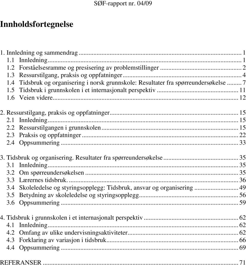 Ressurstilgang, praksis og oppfatninger... 15 2.1 Innledning... 15 2.2 Ressurstilgangen i grunnskolen... 15 2.3 Praksis og oppfatninger... 22 2.4 Oppsummering... 33 3. Tidsbruk og organisering.