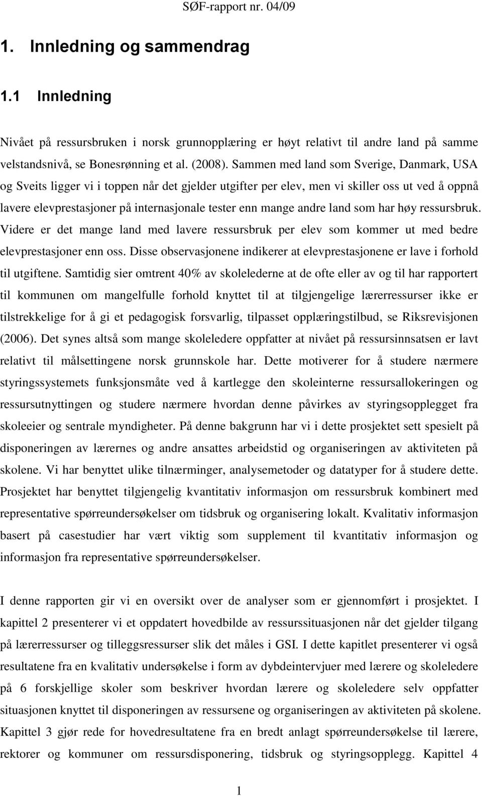 andre land som har høy ressursbruk. Videre er det mange land med lavere ressursbruk per elev som kommer ut med bedre elevprestasjoner enn oss.