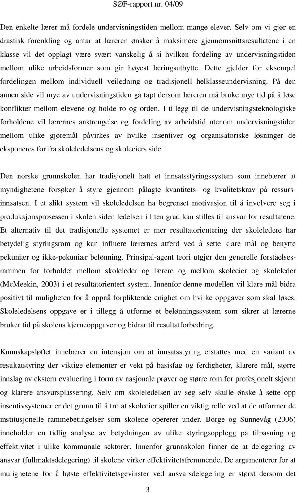 mellom ulike arbeidsformer som gir høyest læringsutbytte. Dette gjelder for eksempel fordelingen mellom individuell veiledning og tradisjonell helklasseundervisning.