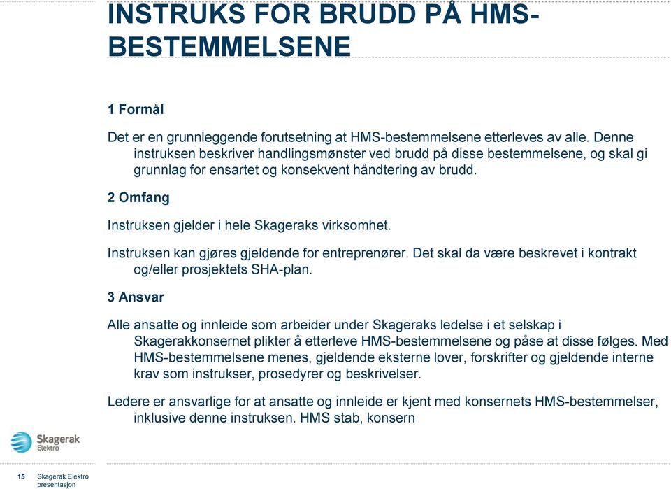 2 Omfang Instruksen gjelder i hele Skageraks virksomhet. Instruksen kan gjøres gjeldende for entreprenører. Det skal da være beskrevet i kontrakt og/eller prosjektets SHA-plan.