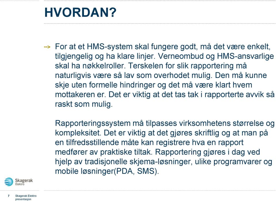 Det er viktig at det tas tak i rapporterte avvik så raskt som mulig. Rapporteringssystem må tilpasses virksomhetens størrelse og kompleksitet.