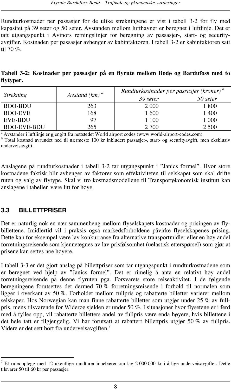 I tabell 3-2 er kabinfaktoren satt til 70 %. Tabell 3-2: Kostnader per passasjer på en flyrute mellom Bodø og Bardufoss med to flytyper.