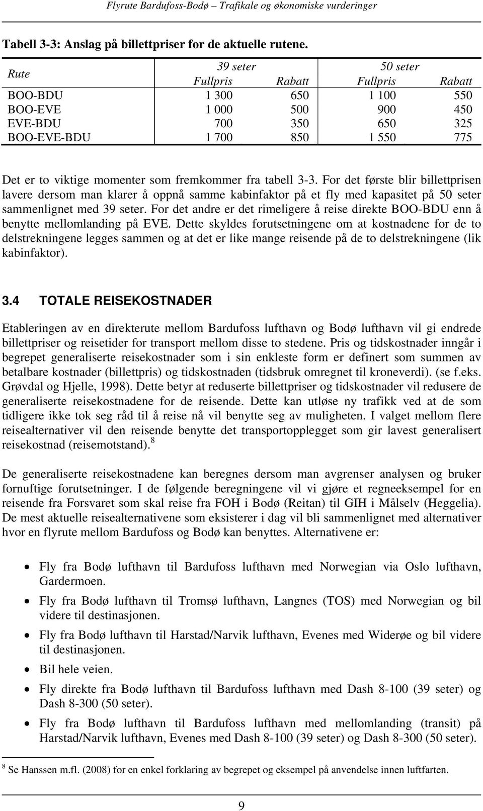 fremkommer fra tabell 3-3. For det første blir billettprisen lavere dersom man klarer å oppnå samme kabinfaktor på et fly med kapasitet på 50 seter sammenlignet med 39 seter.