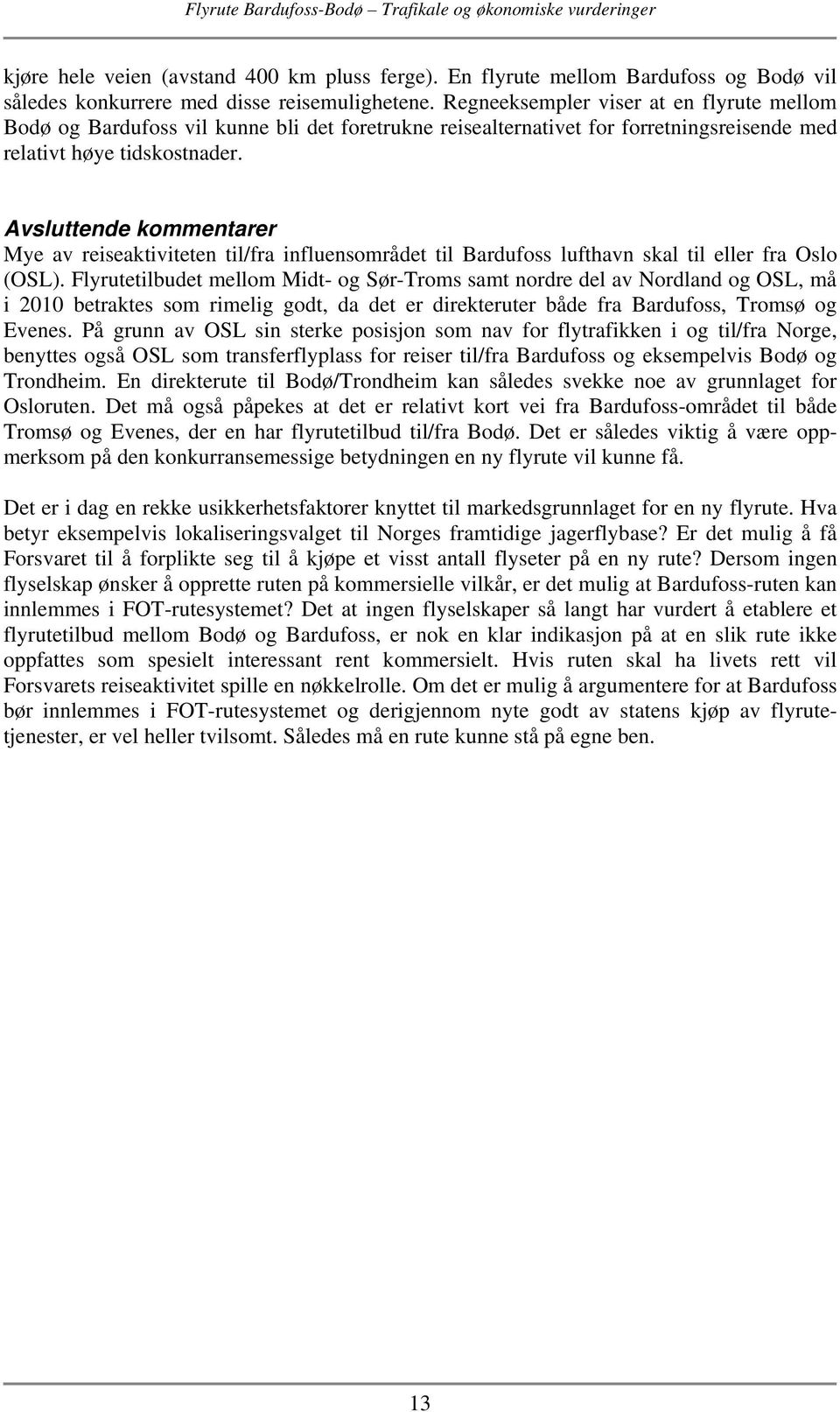 Avsluttende kommentarer Mye av reiseaktiviteten til/fra influensområdet til Bardufoss lufthavn skal til eller fra Oslo (OSL).