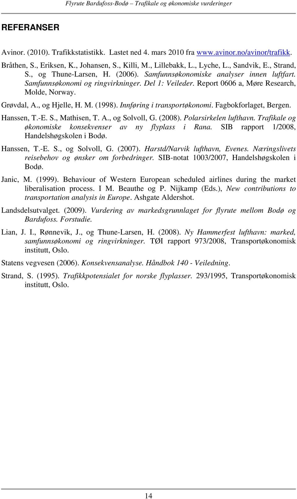 , og Hjelle, H. M. (1998). Innføring i transportøkonomi. Fagbokforlaget, Bergen. Hanssen, T.-E. S., Mathisen, T. A., og Solvoll, G. (2008). Polarsirkelen lufthavn.
