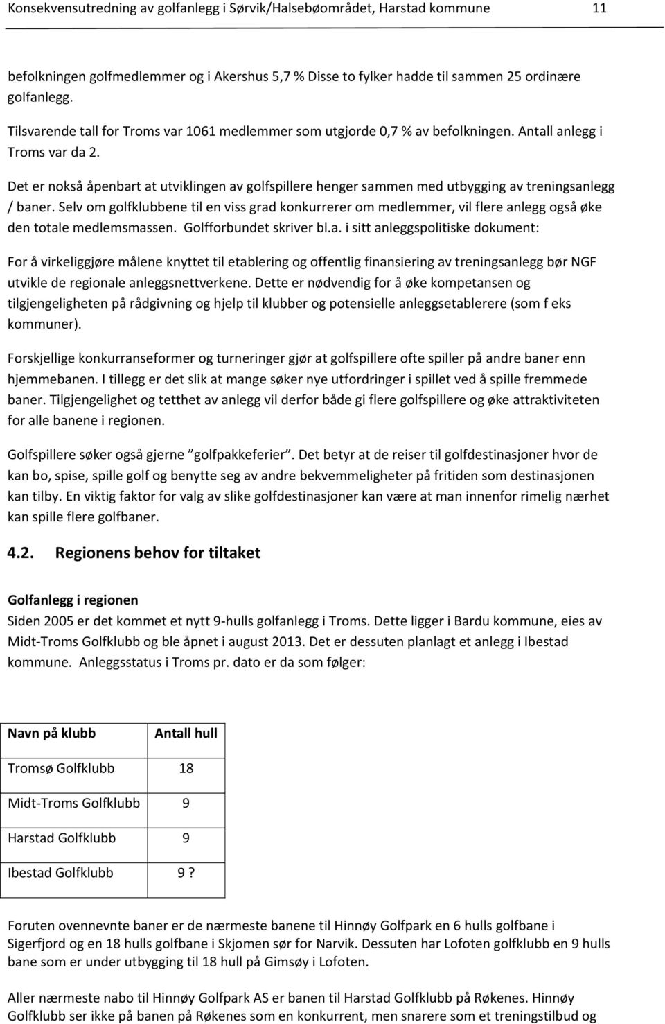 Det er nokså åpenbart at utviklingen av golfspillere henger sammen med utbygging av treningsanlegg / baner.