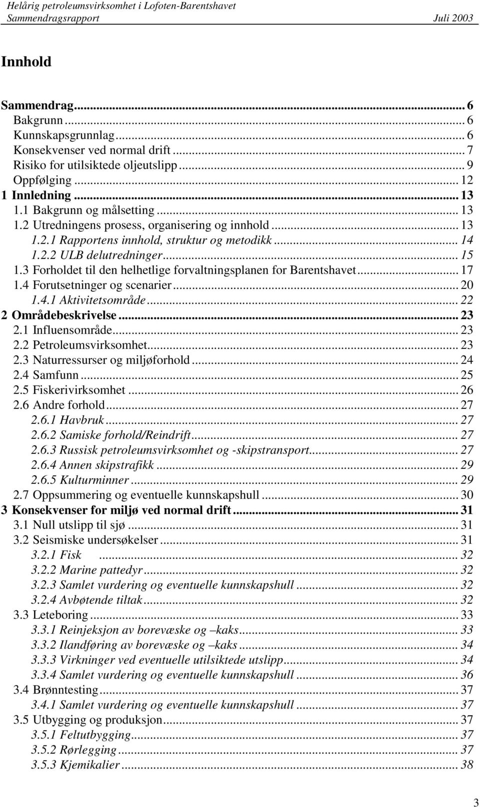 3 Forholdet til den helhetlige forvaltningsplanen for Barentshavet... 17 1.4 Forutsetninger og scenarier... 20 1.4.1 Aktivitetsområde... 22 2 Områdebeskrivelse... 23 2.1 Influensområde... 23 2.2 Petroleumsvirksomhet.