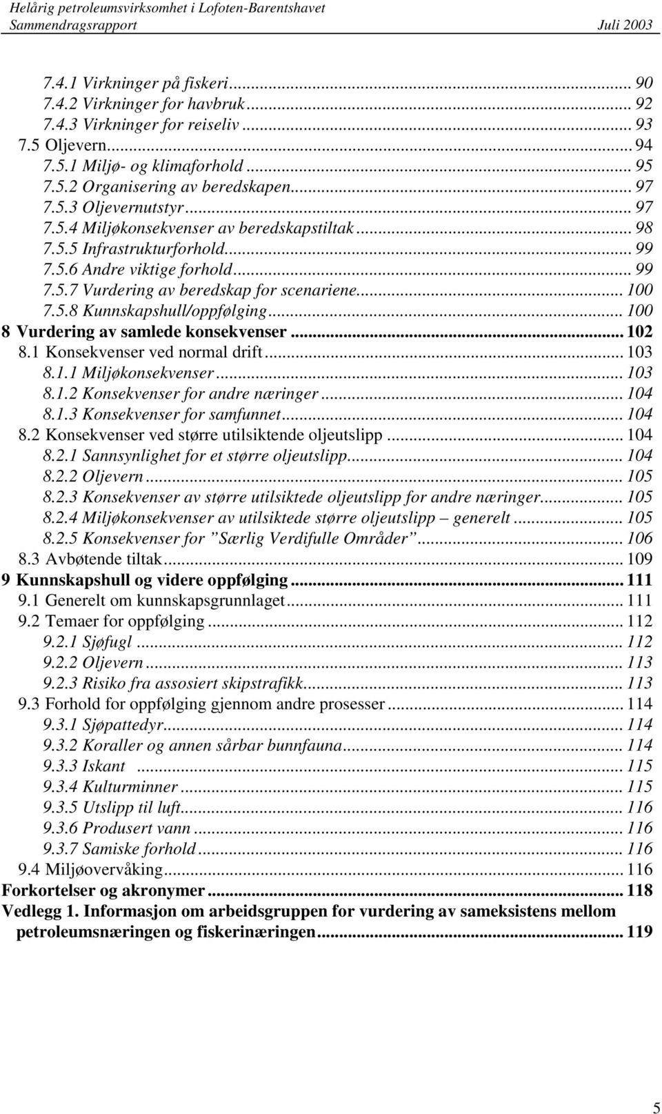 .. 100 8 Vurdering av samlede konsekvenser... 102 8.1 Konsekvenser ved normal drift... 103 8.1.1 Miljøkonsekvenser... 103 8.1.2 Konsekvenser for andre næringer... 104 8.1.3 Konsekvenser for samfunnet.