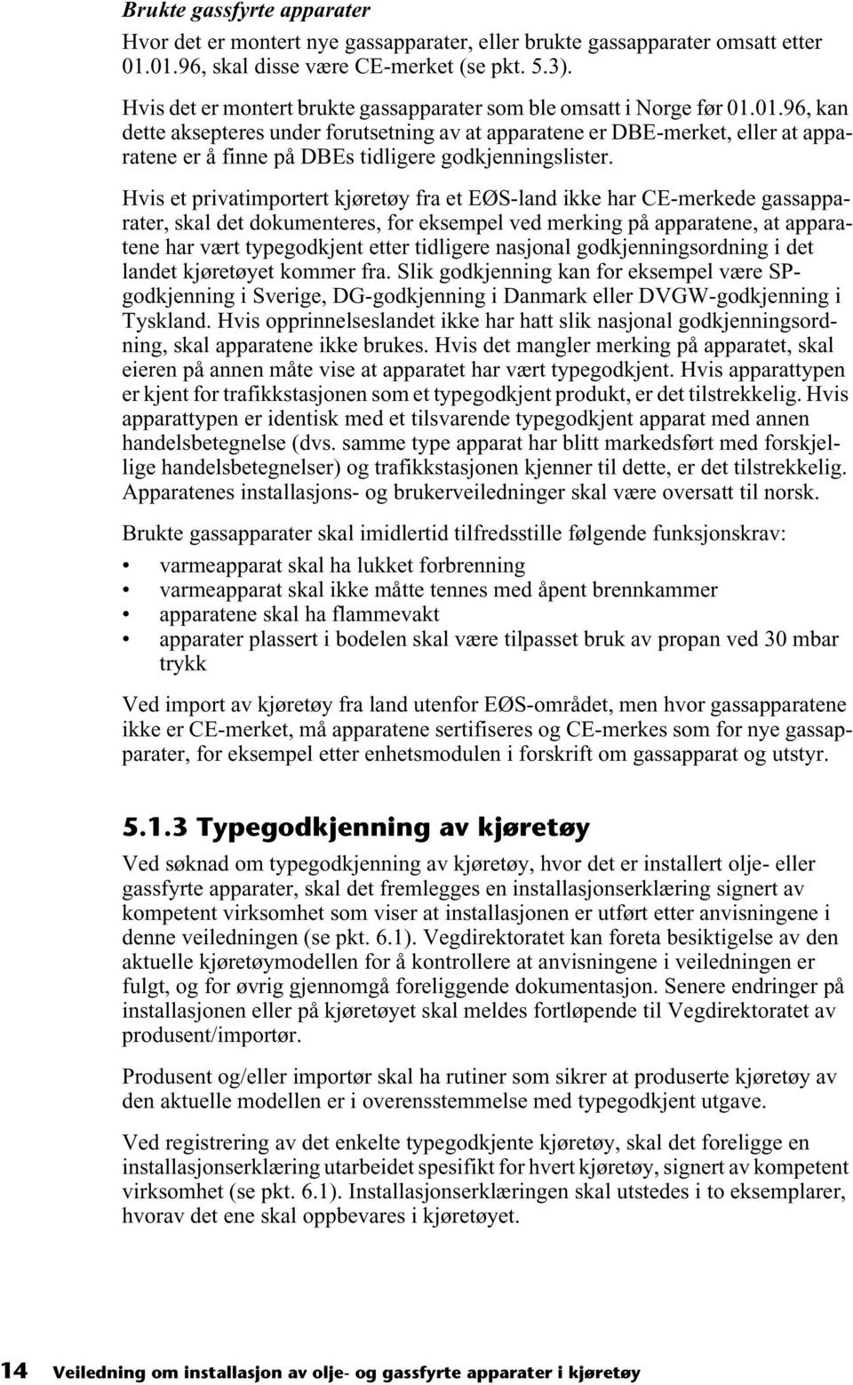 01.96, kan dette aksepteres under forutsetning av at apparatene er DBE-merket, eller at apparatene er å finne på DBEs tidligere godkjenningslister.