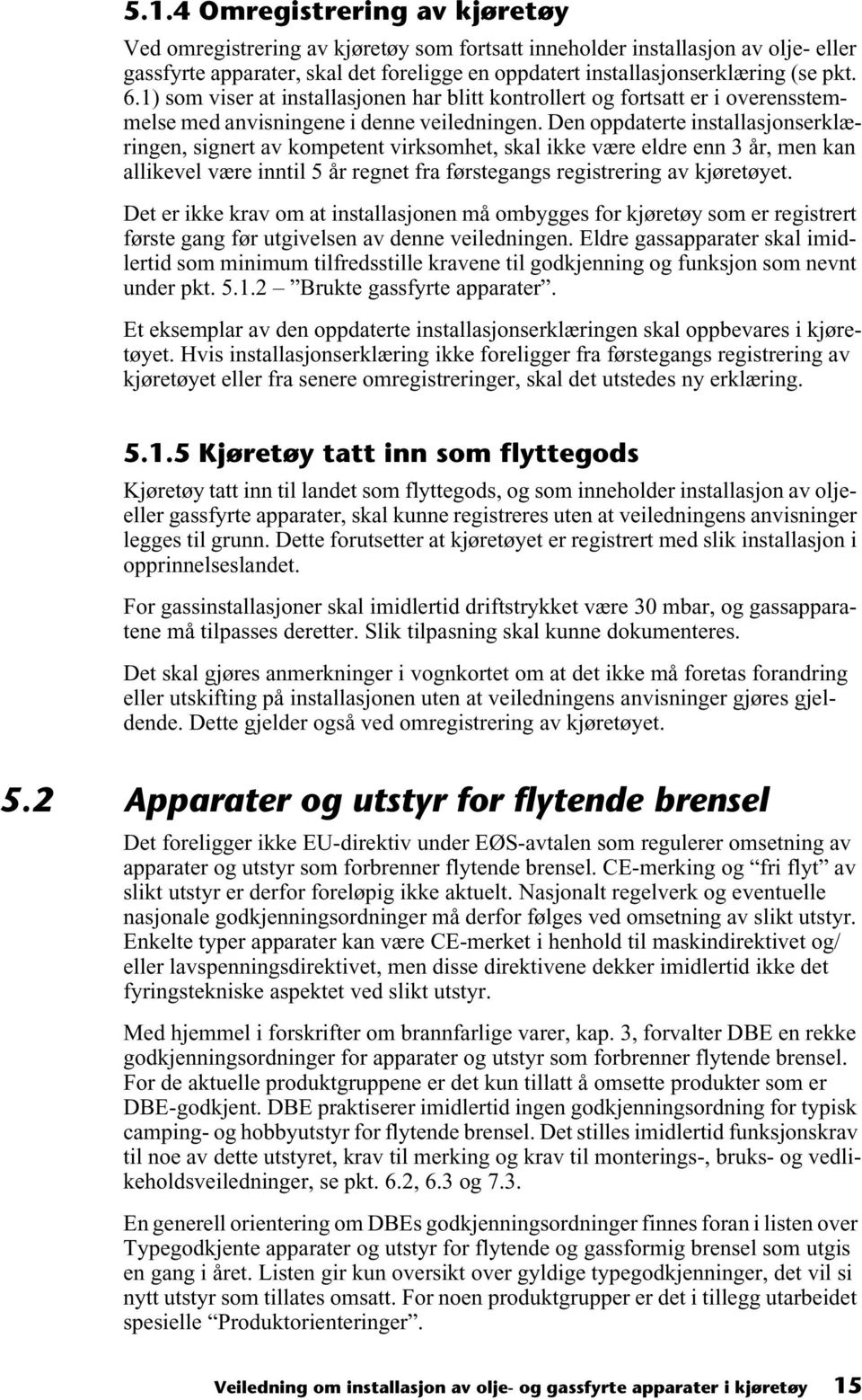 Den oppdaterte installasjonserklæringen, signert av kompetent virksomhet, skal ikke være eldre enn 3 år, men kan allikevel være inntil 5 år regnet fra førstegangs registrering av kjøretøyet.