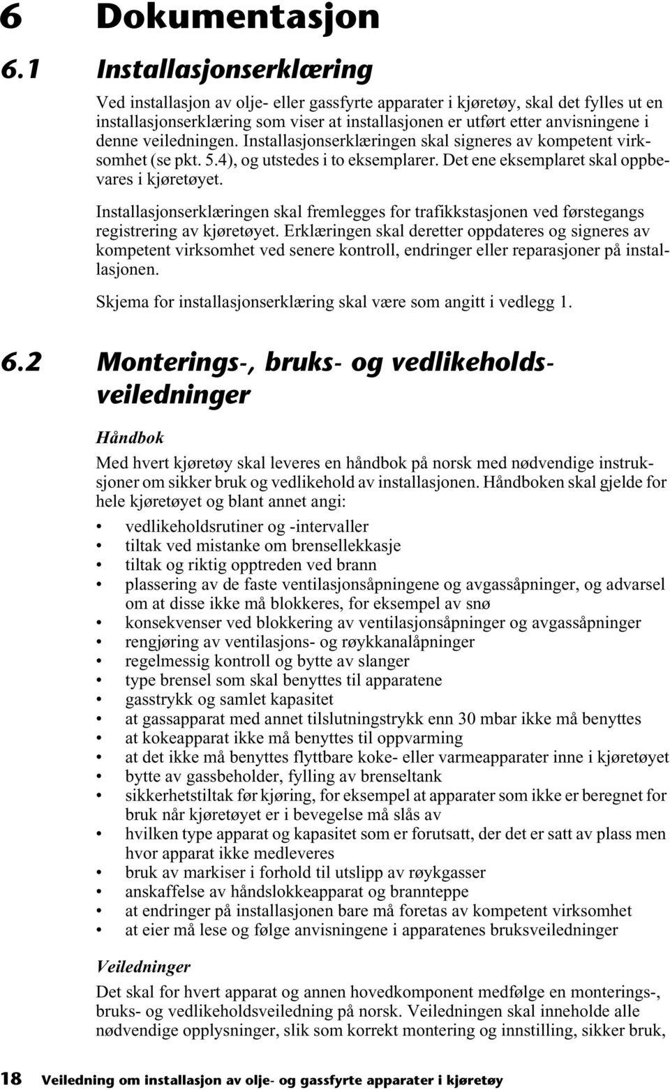 veiledningen. Installasjonserklæringen skal signeres av kompetent virksomhet (se pkt. 5.4), og utstedes i to eksemplarer. Det ene eksemplaret skal oppbevares i kjøretøyet.