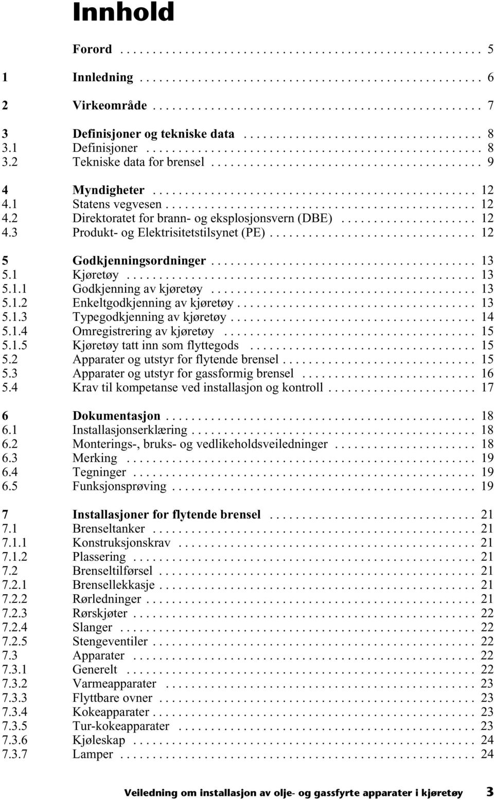 ................................................. 12 4.1 Statens vegvesen................................................ 12 4.2 Direktoratet for brann- og eksplosjonsvern (DBE)..................... 12 4.3 Produkt- og Elektrisitetstilsynet (PE).