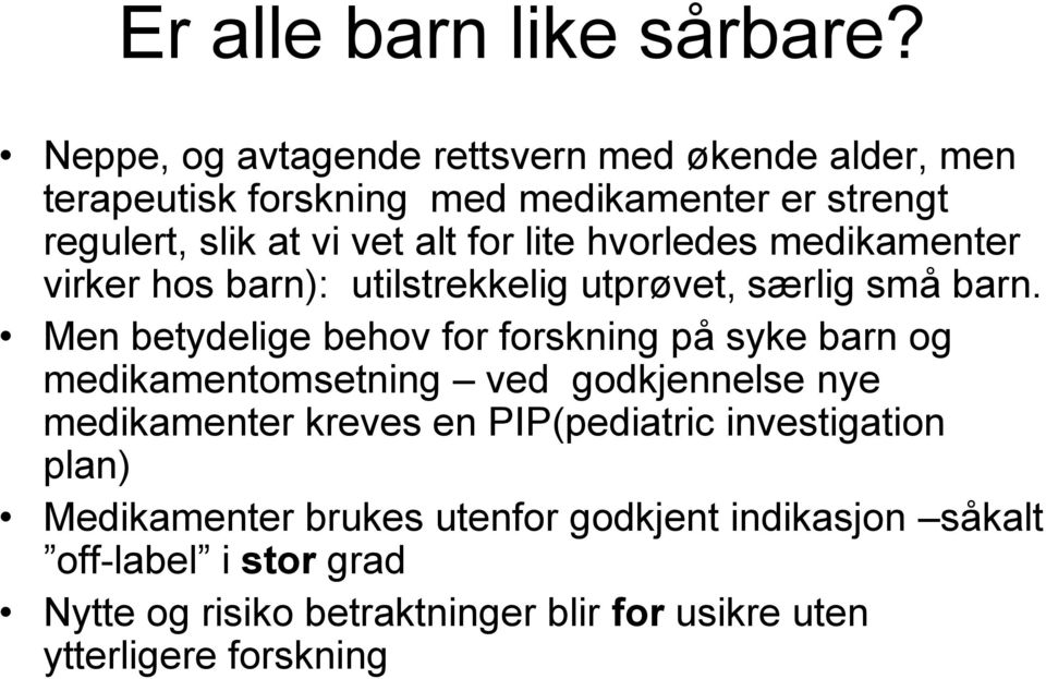 lite hvorledes medikamenter virker hos barn): utilstrekkelig utprøvet, særlig små barn.