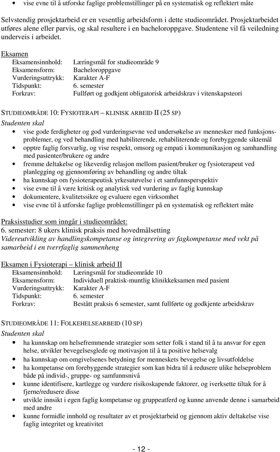 Eksamen Eksamensinnhold: Læringsmål for studieområde 9 Eksamensform: Bacheloroppgave Tidspunkt: 6.