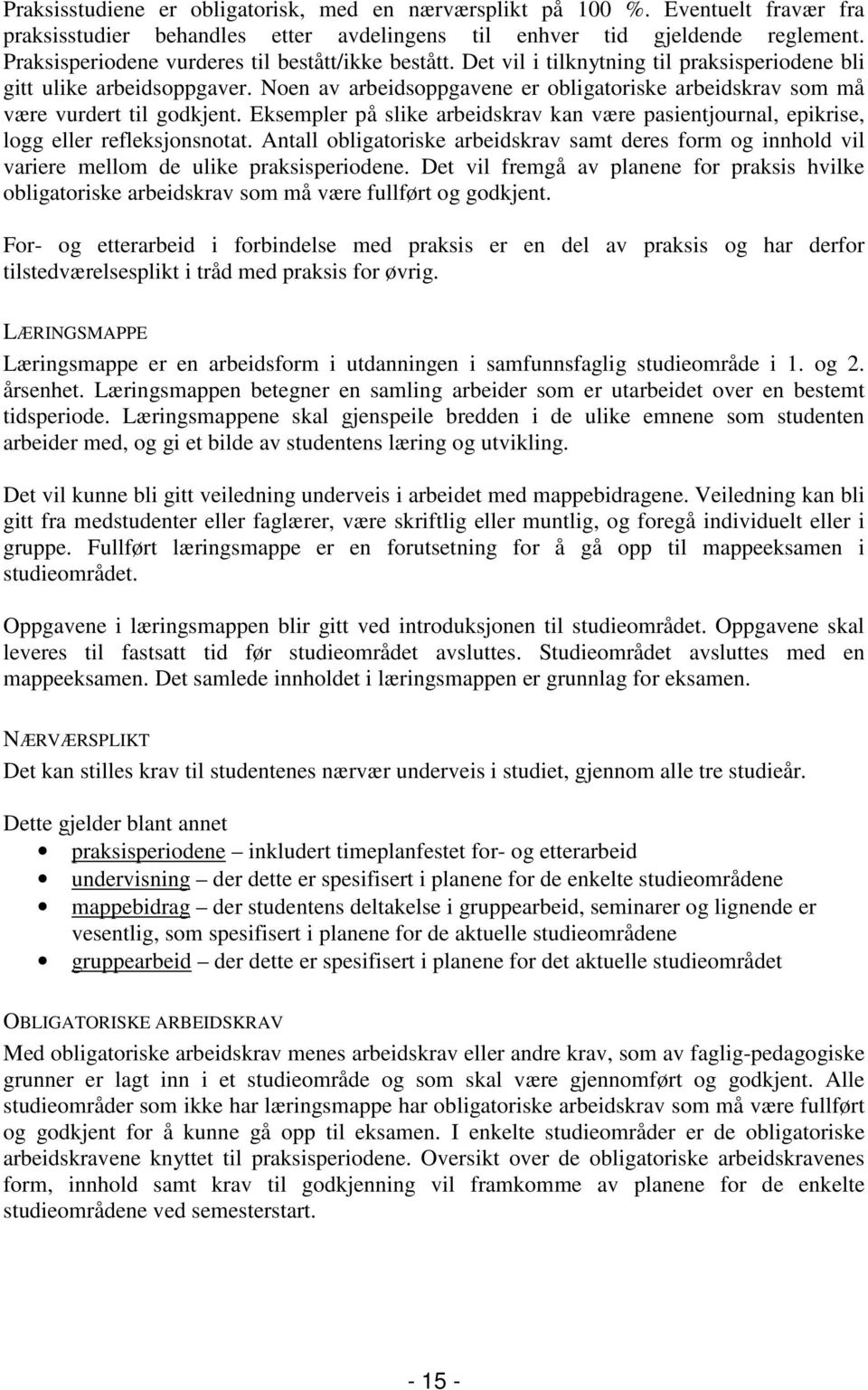 Noen av arbeidsoppgavene er obligatoriske arbeidskrav som må være vurdert til godkjent. Eksempler på slike arbeidskrav kan være pasientjournal, epikrise, logg eller refleksjonsnotat.