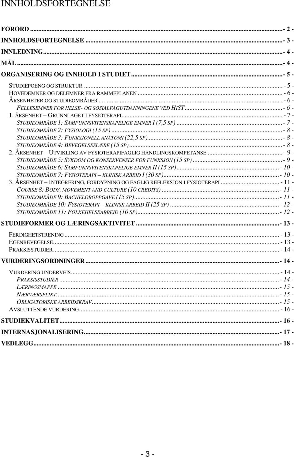 .. - 7 - STUDIEOMRÅDE 1: SAMFUNNSVITENSKAPELIGE EMNER I (7,5 SP)...- 7 - STUDIEOMRÅDE 2: FYSIOLOGI (15 SP)...- 8 - STUDIEOMRÅDE 3: FUNKSJONELL ANATOMI (22,5 SP).