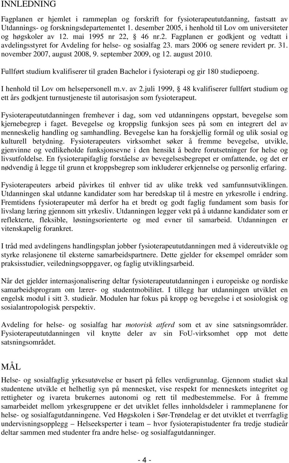 mars 2006 og senere revidert pr. 31. november 2007, august 2008, 9. september 2009, og 12. august 2010. Fullført studium kvalifiserer til graden Bachelor i fysioterapi og gir 180 studiepoeng.