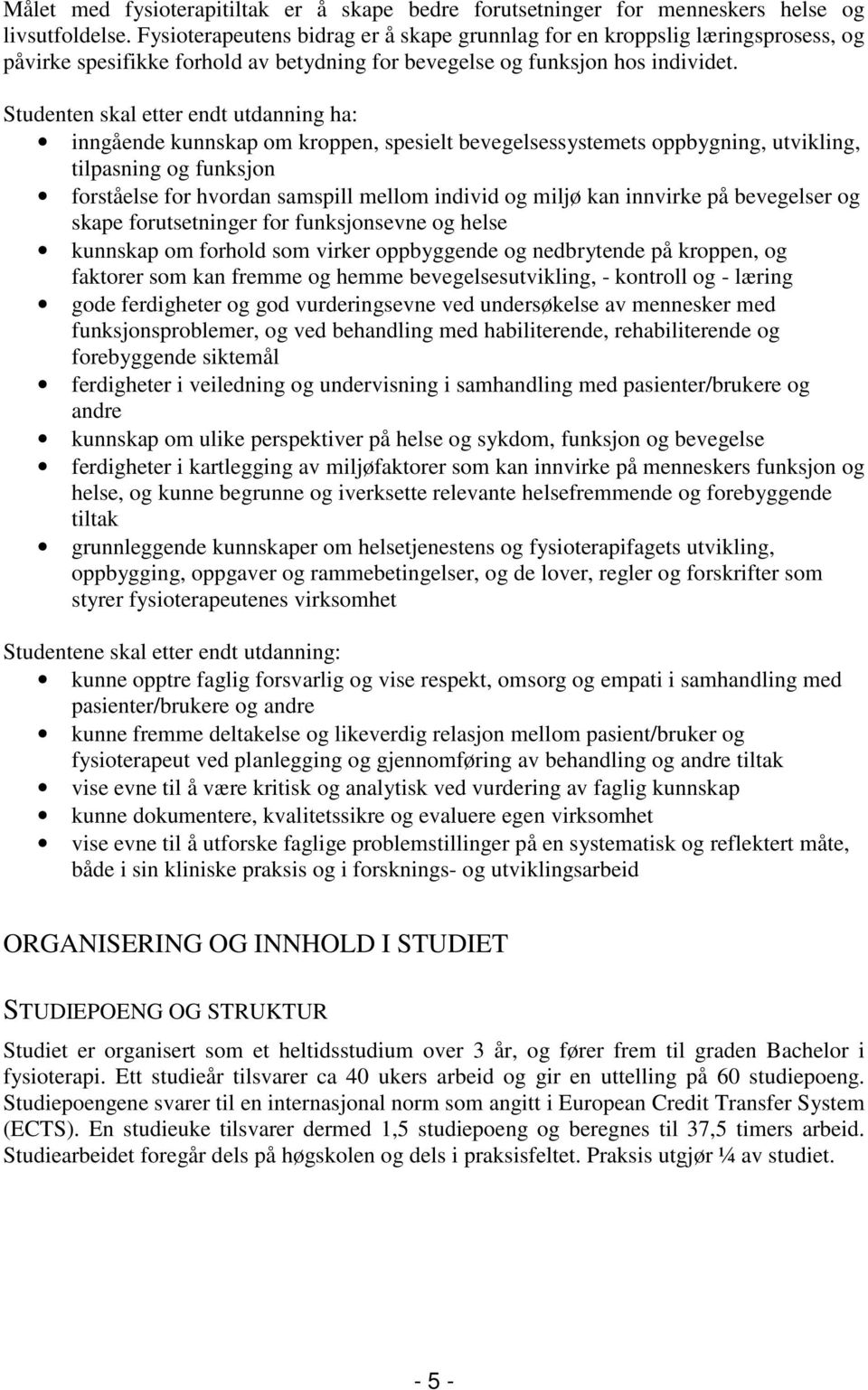 etter endt utdanning ha: inngående kunnskap om kroppen, spesielt bevegelsessystemets oppbygning, utvikling, tilpasning og funksjon forståelse for hvordan samspill mellom individ og miljø kan innvirke